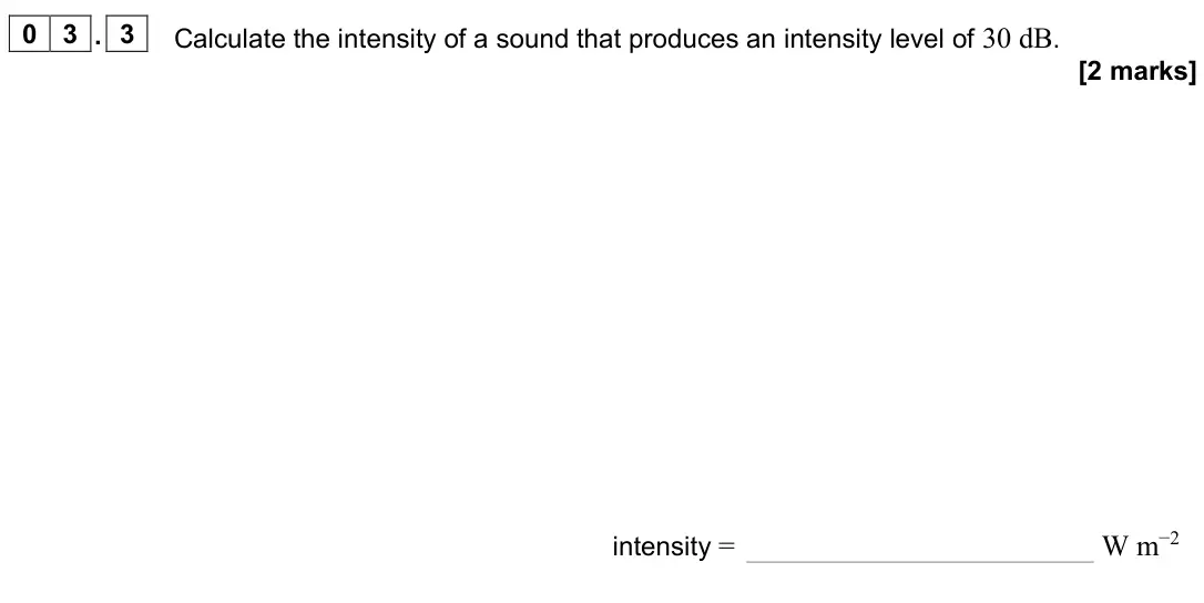 June 2022 Paper 3 Medical physics, question 03.3: Calculate the intensity of a sound that produces an intensity level of 30 dB. [2 marks] intensity = W m−2