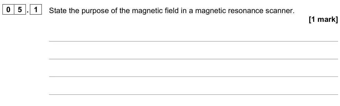 June 2022 Paper 3 Medical physics, question 05.1: State the purpose of the magnetic field in a magnetic resonance scanner. [1 mark]