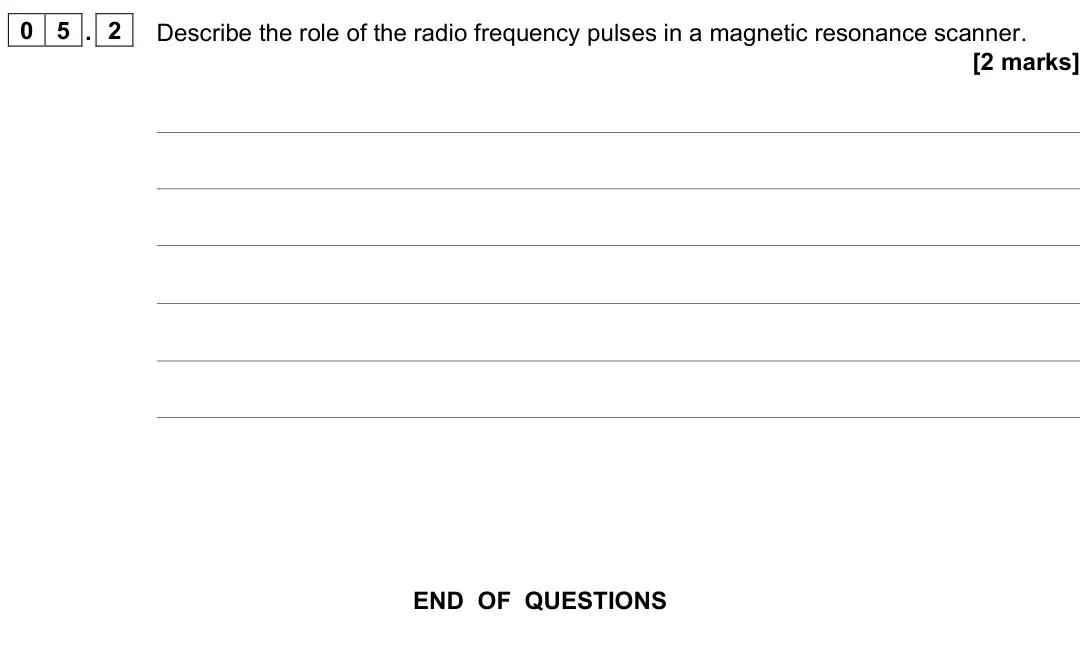 June 2022 Paper 3 Medical physics, question 05.2: Describe the role of the radio frequency pulses in a magnetic resonance scanner. [2 marks]