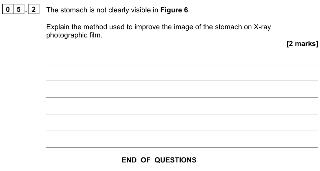 June 2023 Paper 3 Medical physics, question 05.2: The stomach is not clearly visible in Figure 6. Explain the method used to improve the image of the stomach on X-ray photographic film. [2 marks]