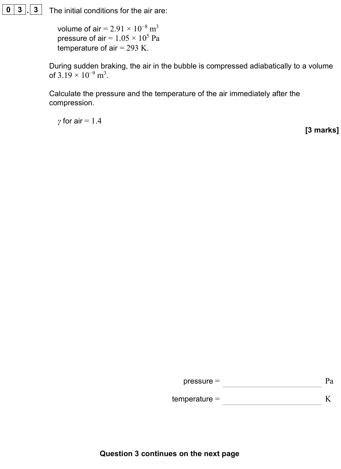 June 2023 Paper 3 Engineering physics, question 03.3: The initial conditions for the air are: volume of air = 2.91 × 10−8 m3 pressure of air = 1.05 × 105 Pa temperature of air = 293 K. During sudden braking, the ai
