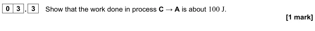 June 2025 Paper 3 Engineering physics, question 03.3: Show that the work done in process C → A is about 100 J. [1 mark]