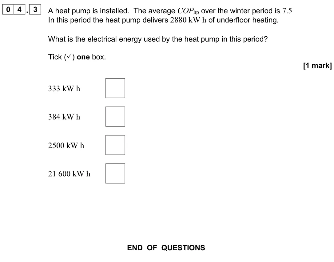 June 2025 Paper 3 Engineering physics, question 04.3: A heat pump is installed. The average COPhp over the winter period is 7.5 In this period the heat pump delivers 2880 kW h of underfloor heating. What is the ele