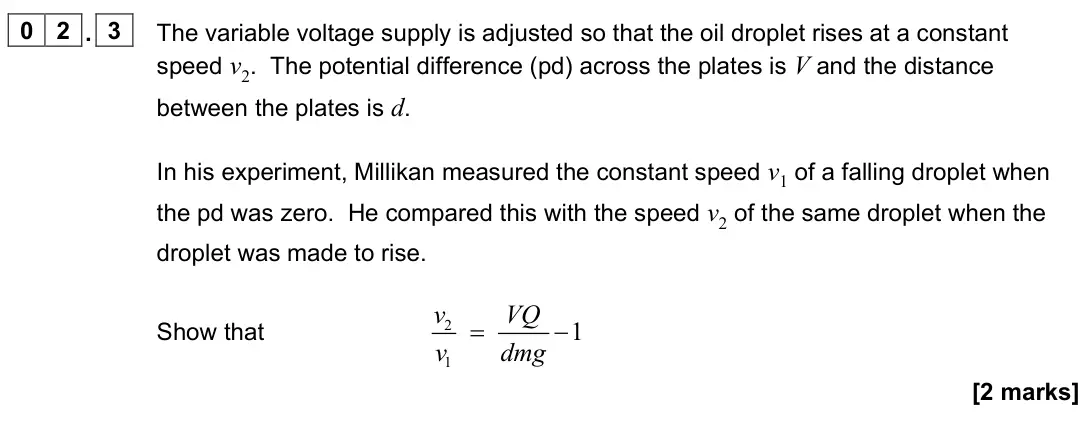June 2022 Paper 3 Turning points, question 02.3: The variable voltage supply is adjusted so that the oil droplet rises at a constant speed v2. The potential difference (pd) across the plates is V and the dista
