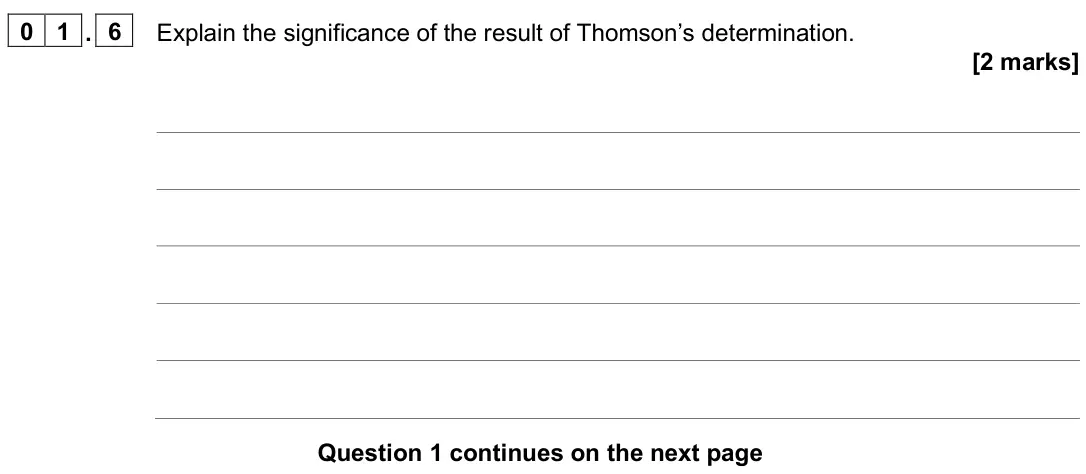 June 2025 Paper 3 Turning points, question 01.6: Explain the significance of the result of Thomson’s determination. [2 marks]