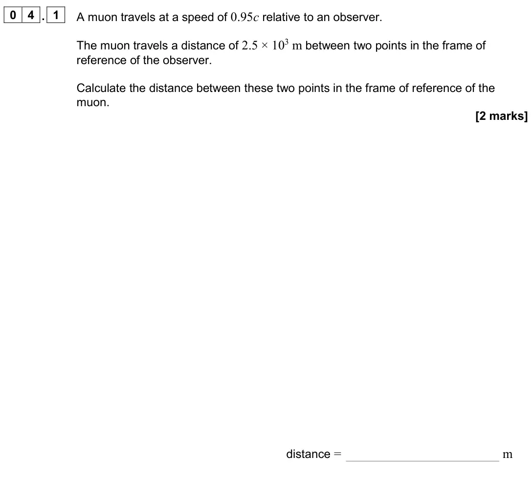 November 2020 Paper 3 Turning points, question 04.1: A muon travels at a speed of 0.95c relative to an observer. The muon travels a distance of 2.5 × 103 m between two points in the frame of reference of the obser