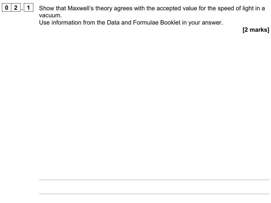 November 2021 Paper 3 Turning points, question 02.1: Show that Maxwell’s theory agrees with the accepted value for the speed of light in a vacuum. Use information from the Data and Formulae Booklet in your answer.