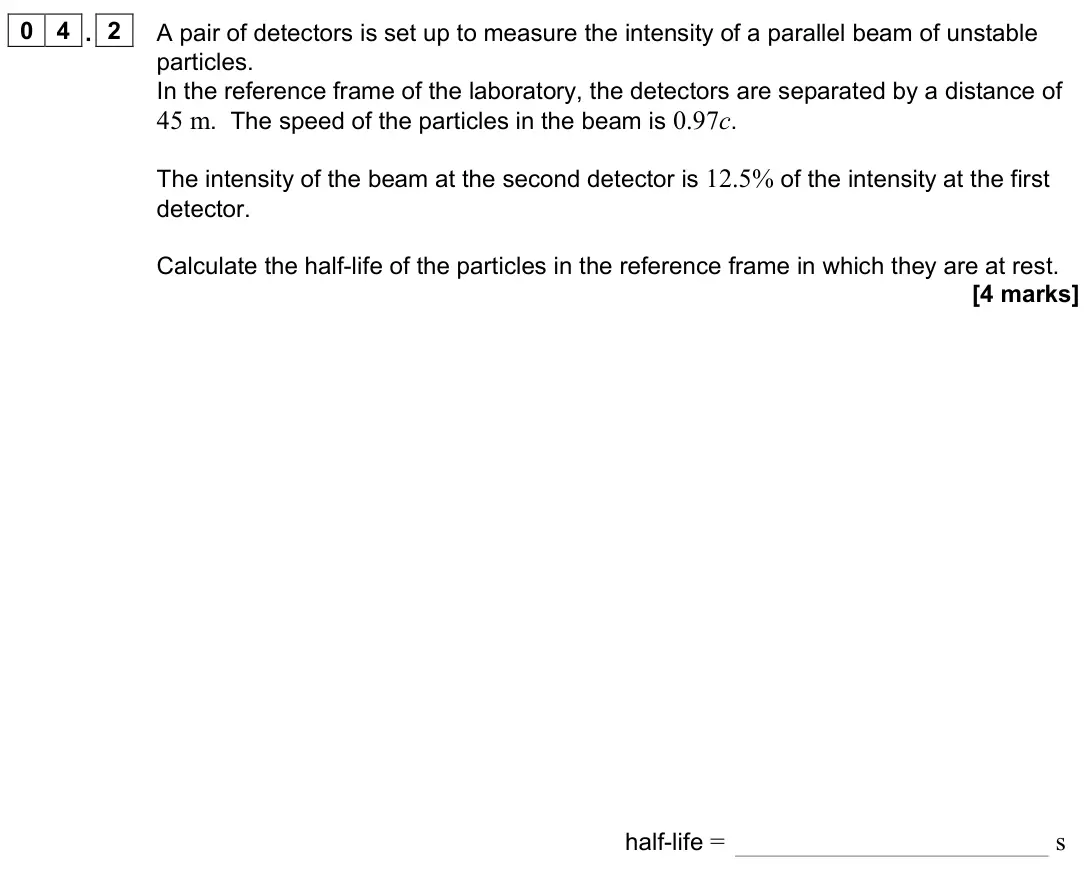 November 2021 Paper 3 Turning points, question 04.2: A pair of detectors is set up to measure the intensity of a parallel beam of unstable particles. In the reference frame of the laboratory, the detectors are sep