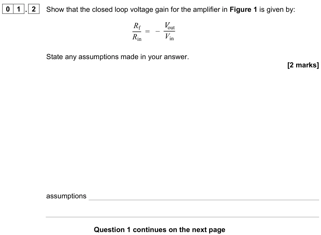June 2022 Paper 3 Electronics, question 01.2: Show that the closed loop voltage gain for the amplifier in Figure 1 is given by: State any assumptions made in your answer. [2 marks] assumptions Rf Rin out Vi