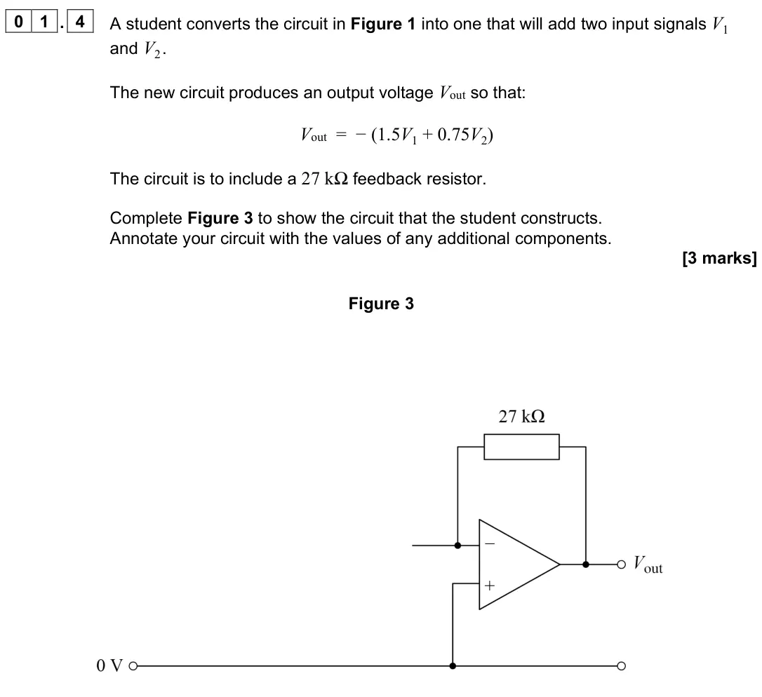 June 2022 Paper 3 Electronics, question 01.4: A student converts the circuit in Figure 1 into one that will add two input signals V1 and V2 . The new circuit produces an output voltage Vout so that: Vout =