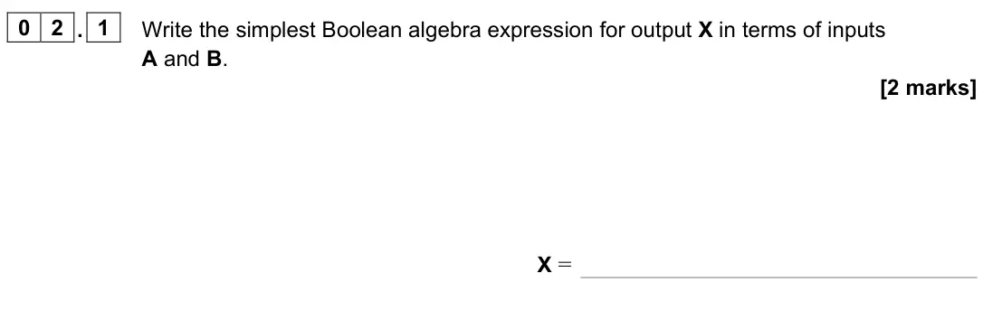 June 2022 Paper 3 Electronics, question 02.1: Write the simplest Boolean algebra expression for output X in terms of inputs A and B. [2 marks] X =
