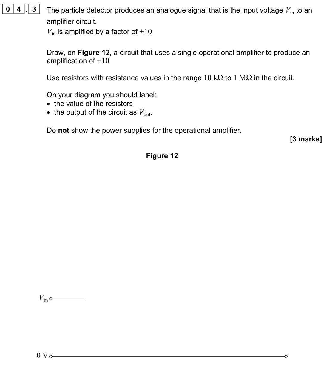 June 2024 Paper 3 Electronics, question 04.3: The particle detector produces an analogue signal that is the input voltage Vin to an amplifier circuit. Vin is amplified by a factor of +10 Draw, on Figure 12,