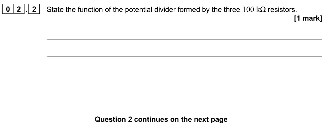 June 2025 Paper 3 Electronics, question 02.2: State the function of the potential divider formed by the three 100 kΩ resistors. [1 mark]