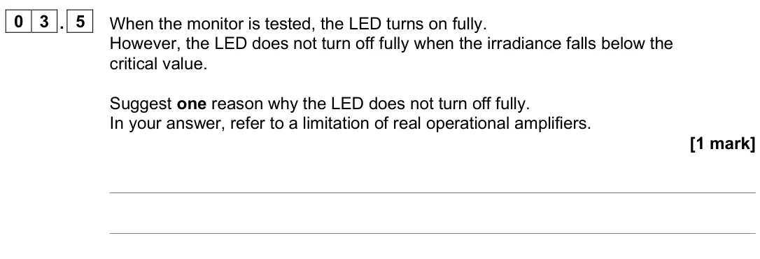 June 2025 Paper 3 Electronics, question 03.5: When the monitor is tested, the LED turns on fully. However, the LED does not turn off fully when the irradiance falls below the critical value. Suggest one rea