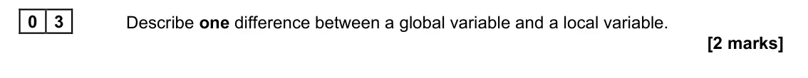 June 2023 AS Paper 1, question 03: Describe one difference between a global variable and a local variable. [2 marks]