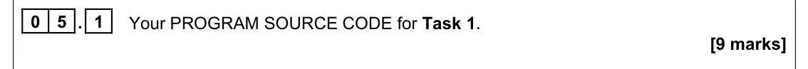 June 2023 AS Paper 1, question 05.1: Your PROGRAM SOURCE CODE for Task 1. [9 marks]
