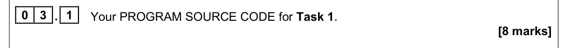 June 2025 AS Paper 1, question 03.1: Your PROGRAM SOURCE CODE for Task 1. [8 marks]