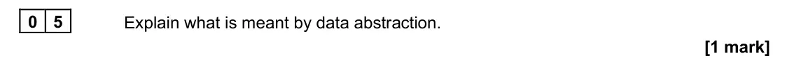 June 2025 AS Paper 1, question 05: Explain what is meant by data abstraction. [1 mark]