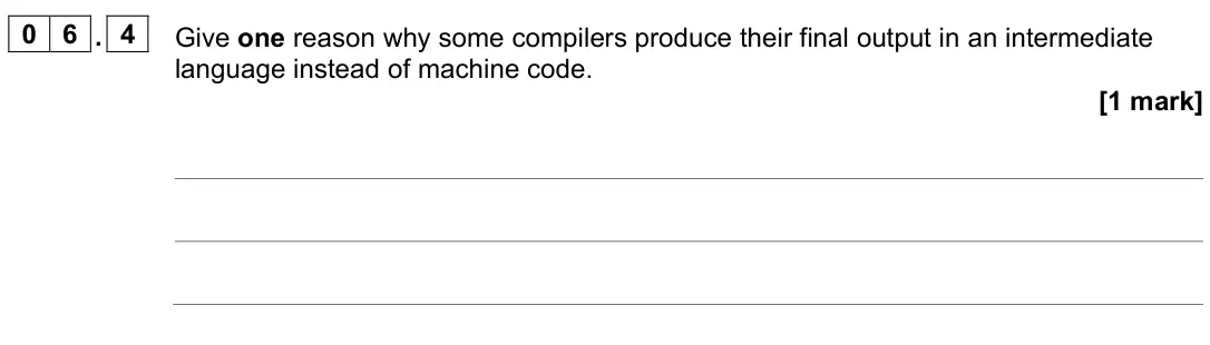 June 2022 AS Paper 2, question 06.4: Give one reason why some compilers produce their final output in an intermediate language instead of machine code. [1 mark]