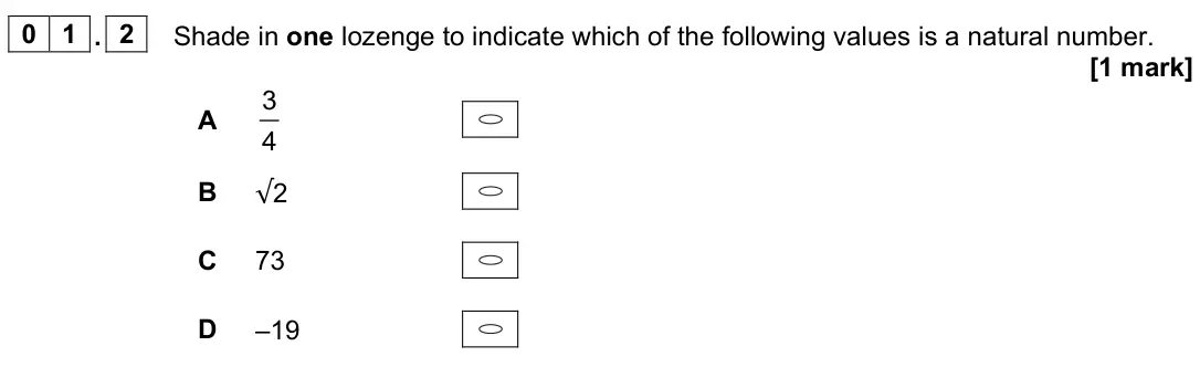 June 2023 AS Paper 2, question 01.2: Shade in one lozenge to indicate which of the following values is a natural number. [1 mark] A 3 4 B √2 C 73 D –19