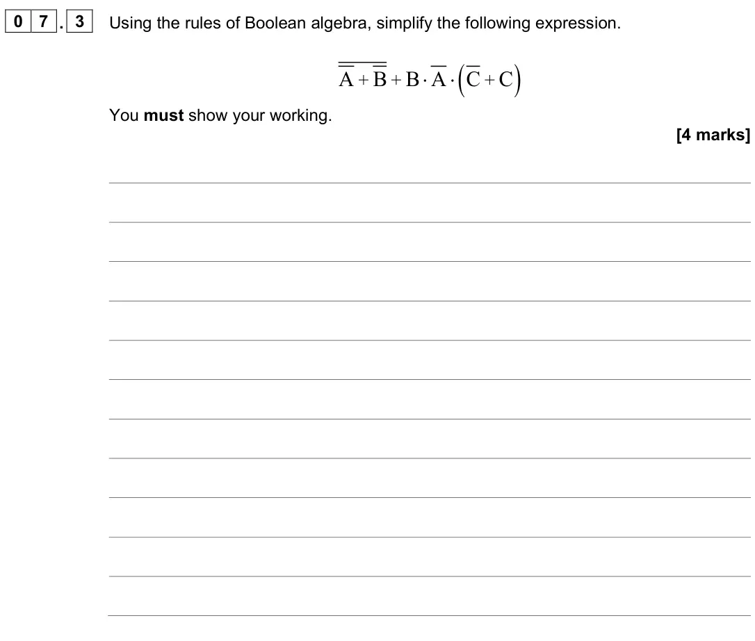 June 2023 AS Paper 2, question 07.3: Using the rules of Boolean algebra, simplify the following expression. ( ) + + + A B B A C C ⋅ ⋅ You must show your working. [4 marks]