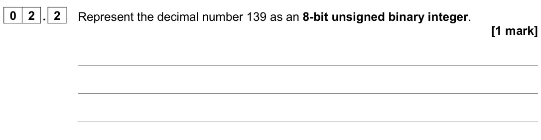 June 2024 AS Paper 2, question 02.2: Represent the decimal number 139 as an 8-bit unsigned binary integer. [1 mark]