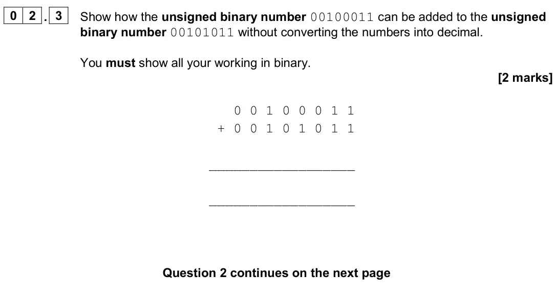 June 2024 AS Paper 2, question 02.3: Show how the unsigned binary number 00100011 can be added to the unsigned binary number 00101011 without converting the numbers into decimal. You must show all