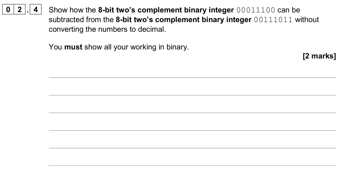 June 2024 AS Paper 2, question 02.4: Show how the 8-bit two’s complement binary integer 00011100 can be subtracted from the 8-bit two’s complement binary integer 00111011 without converting the num