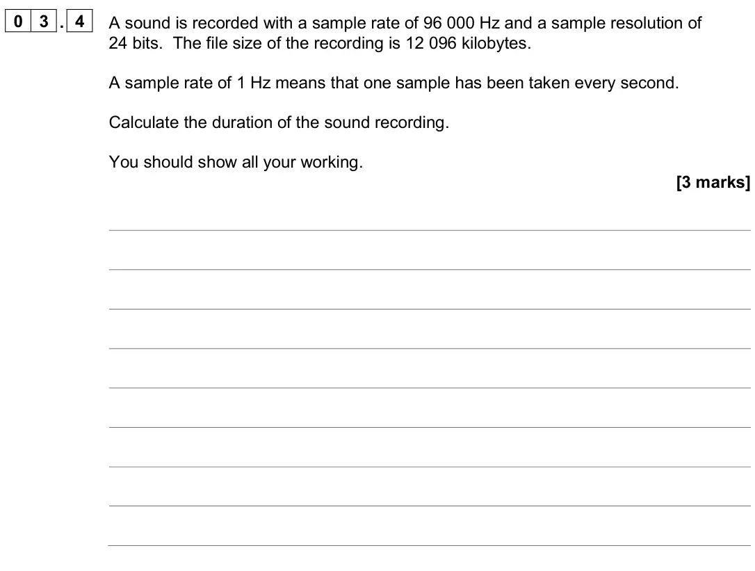 June 2024 AS Paper 2, question 03.4: A sound is recorded with a sample rate of 96 000 Hz and a sample resolution of 24 bits. The file size of the recording is 12 096 kilobytes. A sample rate of 1 H