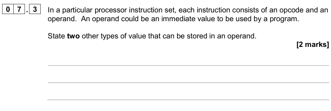 June 2024 AS Paper 2, question 07.3: In a particular processor instruction set, each instruction consists of an opcode and an operand. An operand could be an immediate value to be used by a program