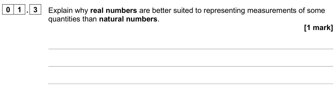 June 2025 AS Paper 2, question 01.3: Explain why real numbers are better suited to representing measurements of some quantities than natural numbers. [1 mark]