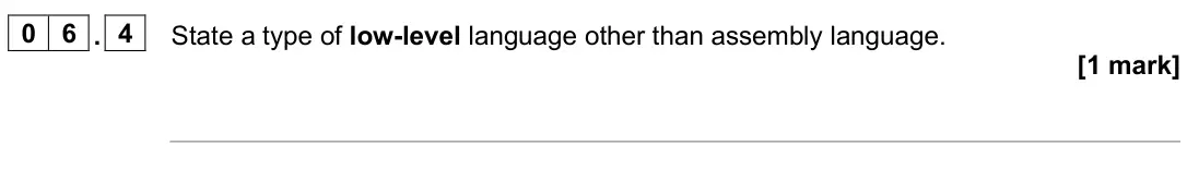 June 2025 AS Paper 2, question 06.4: State a type of low-level language other than assembly language. [1 mark]