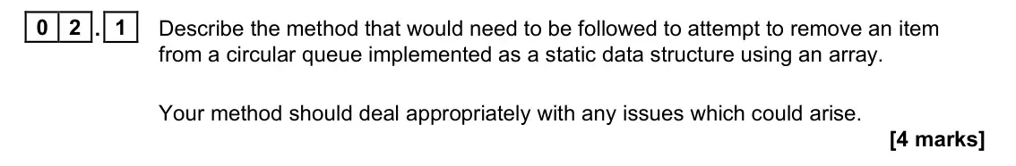 June 2022 Paper 1, question 02.1: Describe the method that would need to be followed to attempt to remove an item from a circular queue implemented as a static data structure using an array. You