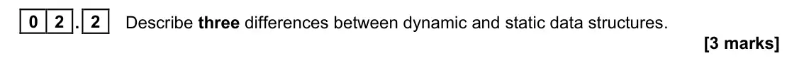 June 2022 Paper 1, question 02.2: Describe three differences between dynamic and static data structures. [3 marks]