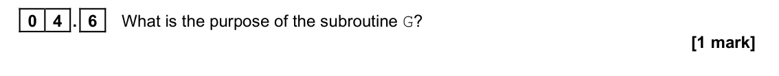 June 2022 Paper 1, question 04.6: What is the purpose of the subroutine G? [1 mark]