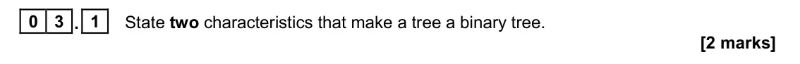 June 2023 Paper 1, question 03.1: State two characteristics that make a tree a binary tree. [2 marks]