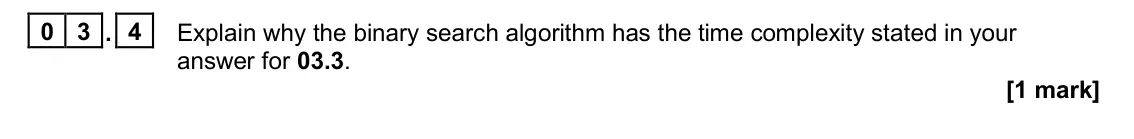 June 2023 Paper 1, question 03.4: Explain why the binary search algorithm has the time complexity stated in your answer for 03.3. [1 mark]