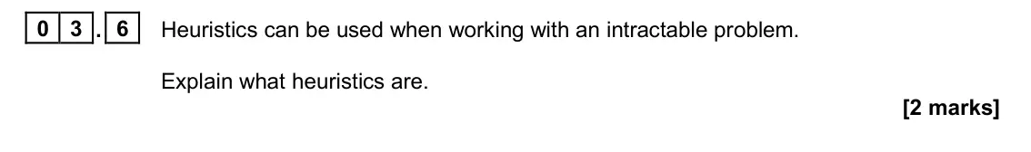 June 2023 Paper 1, question 03.6: Heuristics can be used when working with an intractable problem. Explain what heuristics are. [2 marks]