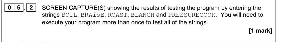 June 2023 Paper 1, question 06.2: SCREEN CAPTURE(S) showing the results of testing the program by entering the strings BOIL, BRAisE, ROAST, BLANCH and PRESSURECOOK. You will need to execute your