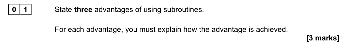 June 2024 Paper 1, question 01: State three advantages of using subroutines. For each advantage, you must explain how the advantage is achieved. [3 marks]