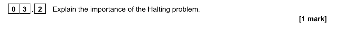 June 2024 Paper 1, question 03.2: Explain the importance of the Halting problem. [1 mark]