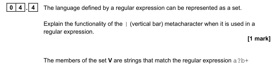 June 2024 Paper 1, question 04.4: The language defined by a regular expression can be represented as a set. Explain the functionality of the | (vertical bar) metacharacter when it is used in a r
