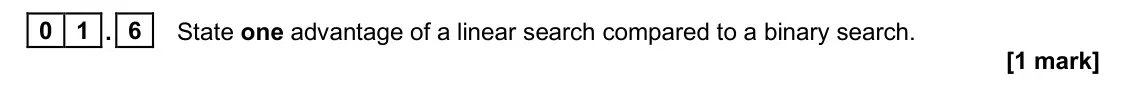 June 2025 Paper 1, question 01.6: State one advantage of a linear search compared to a binary search. [1 mark]