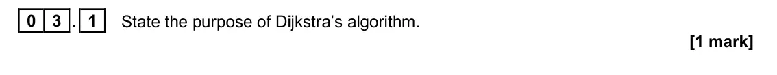 June 2025 Paper 1, question 03.1: State the purpose of Dijkstra’s algorithm. [1 mark]