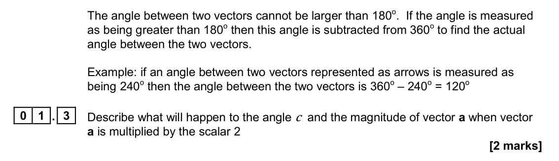 November 2020 Paper 1, question 01.3: Describe what will happen to the angle and the magnitude of vector a when vector a is multiplied by the scalar 2 [2 marks]