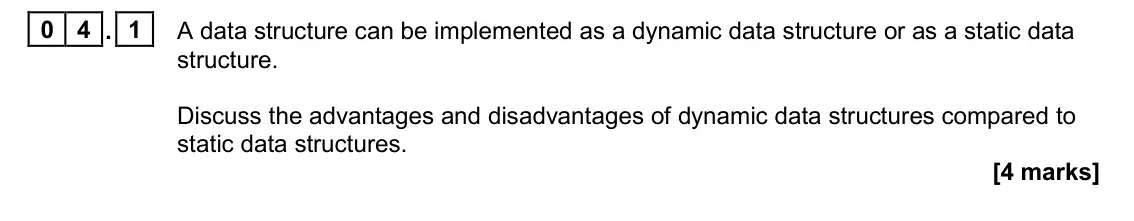 November 2020 Paper 1, question 04.1: A data structure can be implemented as a dynamic data structure or as a static data structure. Discuss the advantages and disadvantages of dynamic data structur