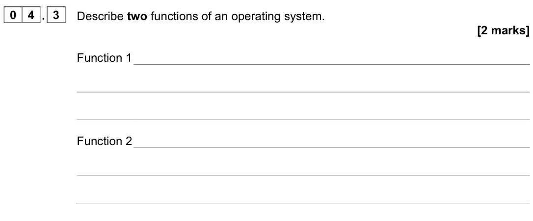 June 2022 Paper 2, question 04.3: Describe two functions of an operating system. [2 marks] Function 1 Function 2