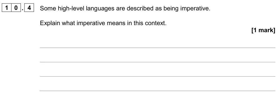 June 2024 Paper 2, question 10.4: Some high-level languages are described as being imperative. Explain what imperative means in this context. [1 mark]
