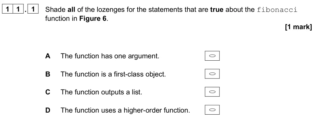 June 2025 Paper 2, question 11.1: Shade all of the lozenges for the statements that are true about the fibonacci function in Figure 6. [1 mark] A The function has one argument. B The function is