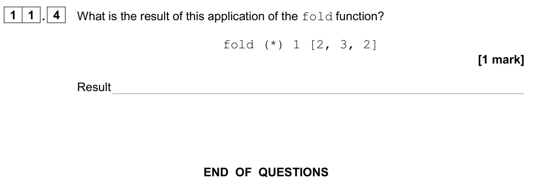 November 2020 Paper 2, question 11.4: What is the result of this application of the fold function? fold (*) 1 [2, 3, 2] [1 mark] Result